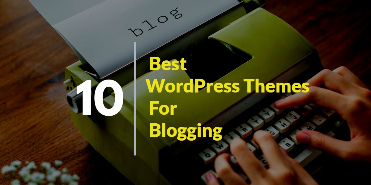 10 Best WordPress Themes for Blogging